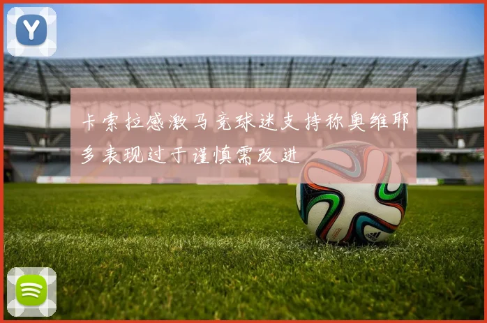 卡索拉感激马竞球迷支持称奥维耶多表现过于谨慎需改进
