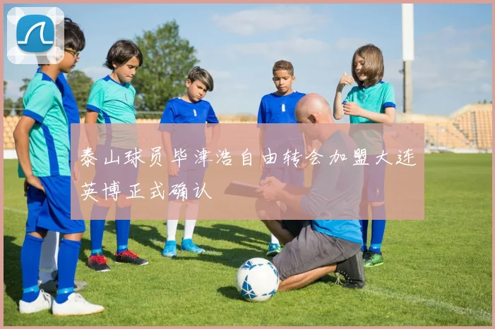 泰山球员毕津浩自由转会加盟大连英博正式确认