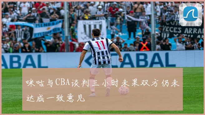 咪咕与CBA谈判三小时未果双方仍未达成一致意见
