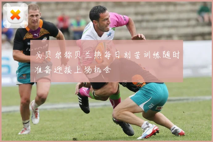 戈贝尔称贝兰热每日刻苦训练随时准备迎接上场机会