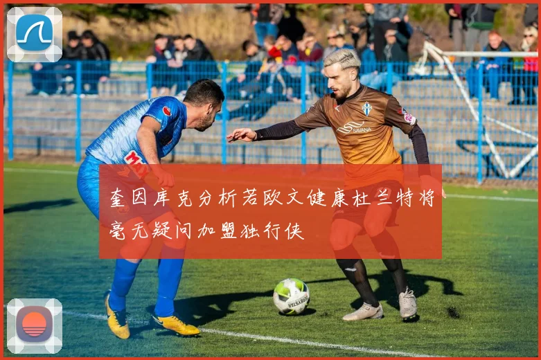 奎因库克分析若欧文健康杜兰特将毫无疑问加盟独行侠