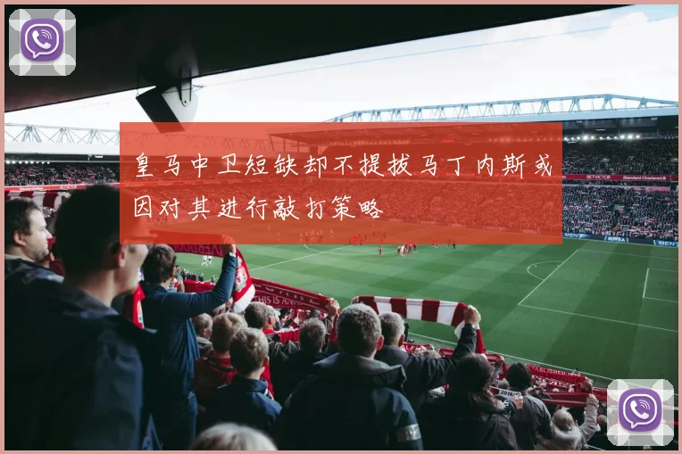 皇马中卫短缺却不提拔马丁内斯或因对其进行敲打策略